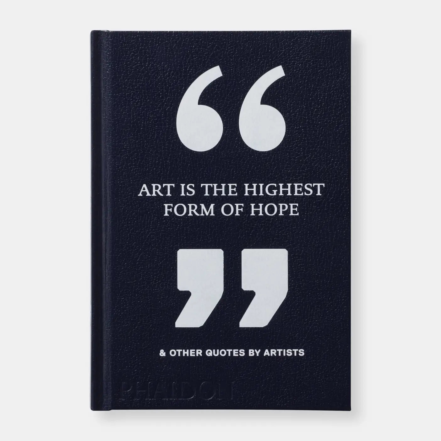 Phaidon - Art Is The Highest Form Of Hope & Other Quotes By Artists