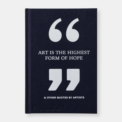 Phaidon - Art Is The Highest Form Of Hope & Other Quotes By Artists