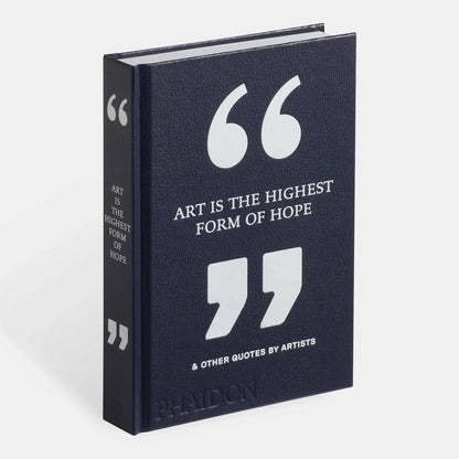 Phaidon - Art Is The Highest Form Of Hope & Other Quotes By Artists